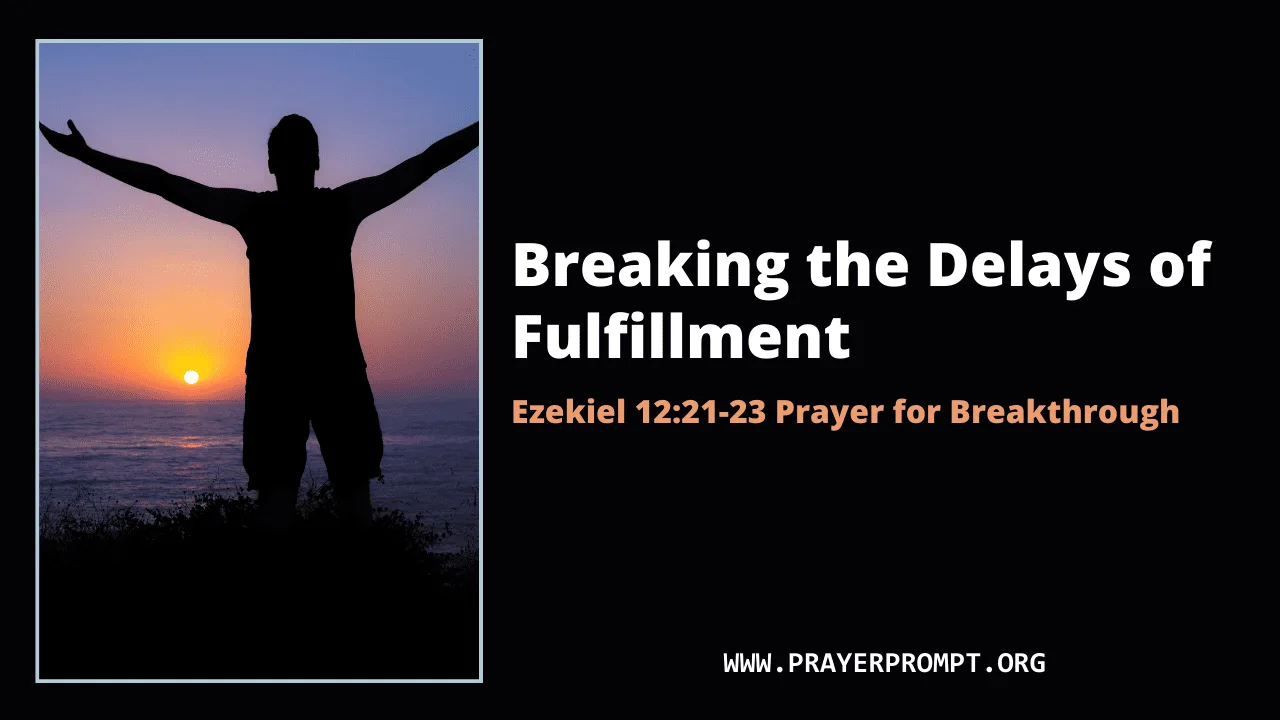 Breaking the Delays of Fulfillment – Ezekiel 12:21-23 Prayer for Breakthrough