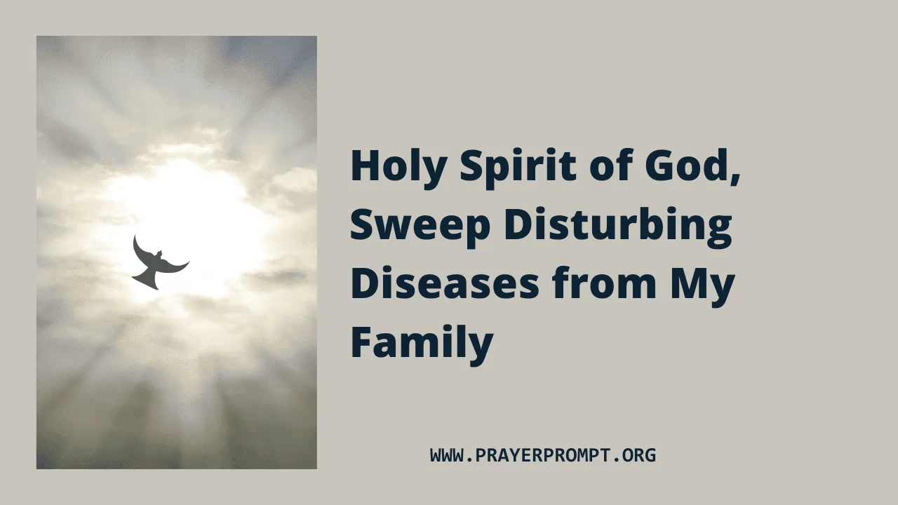 Holy Spirit of God, Sweep Disturbing Diseases from My Family – Healing Prayer