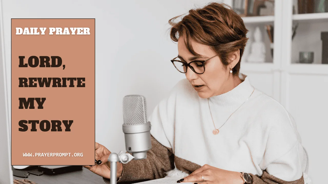 Daily Prayer for August 7, 2025: Lord, Rewrite My Story