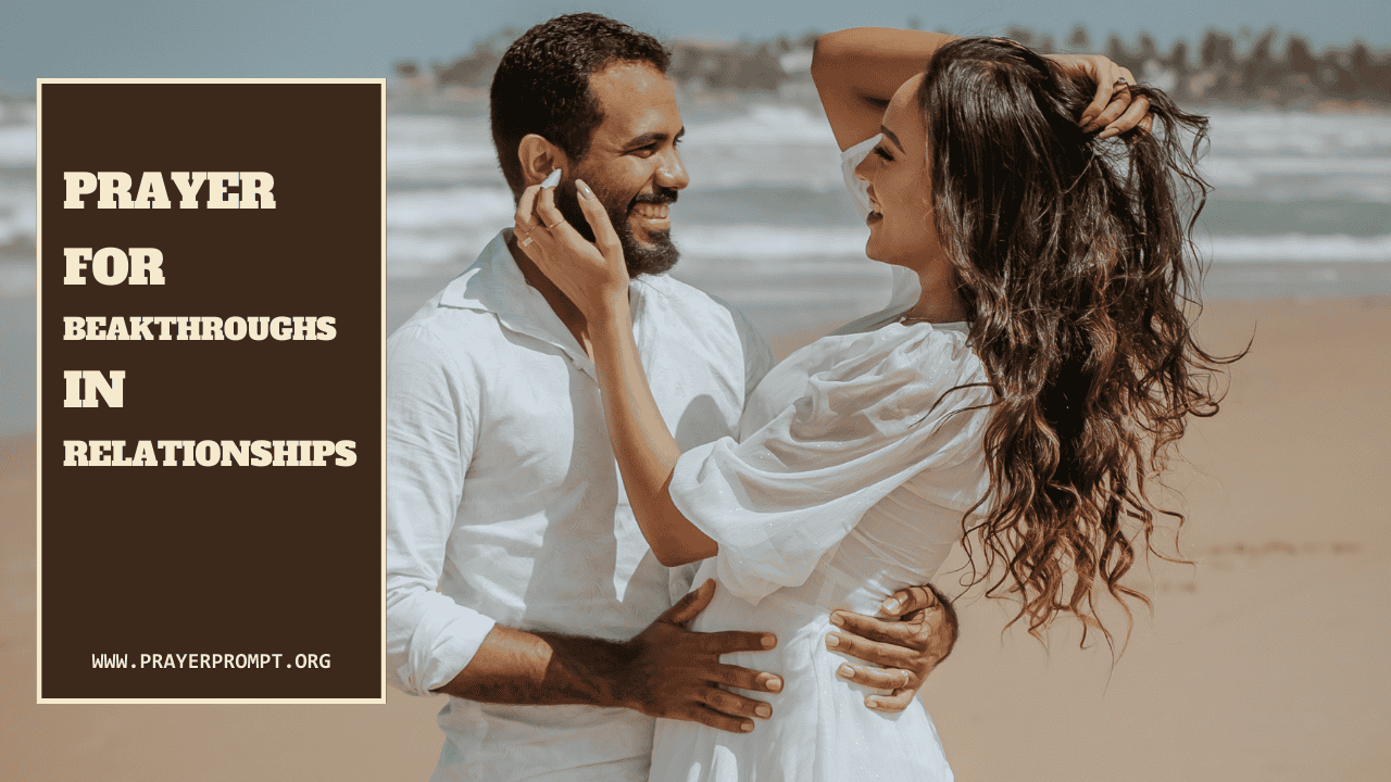 Prayer for Breakthroughs in Relationships 1 Prayer for Breakthroughs in Relationships