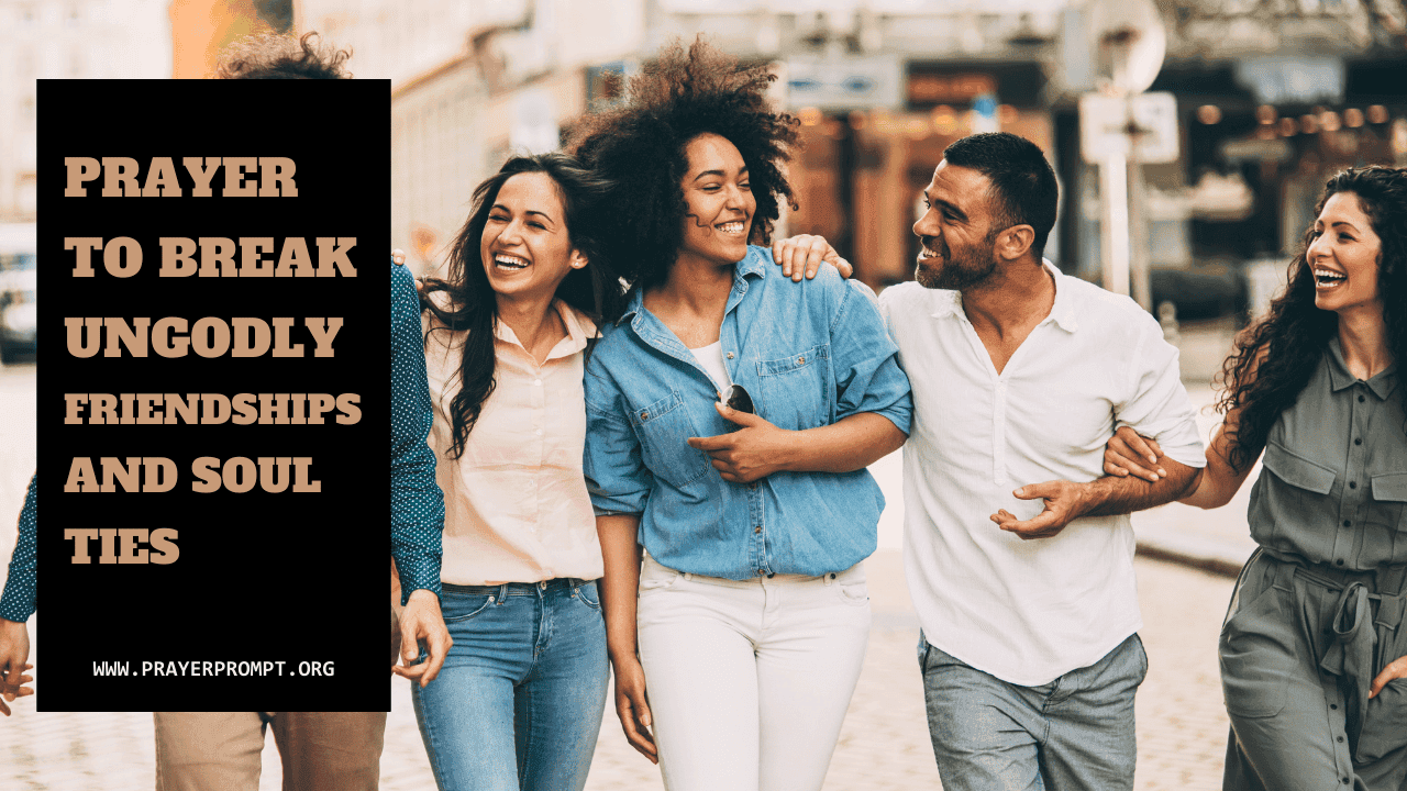 Prayer to Break Ungodly Friendships and Soul Ties 1 Prayer to Break Ungodly Friendships and Soul Ties