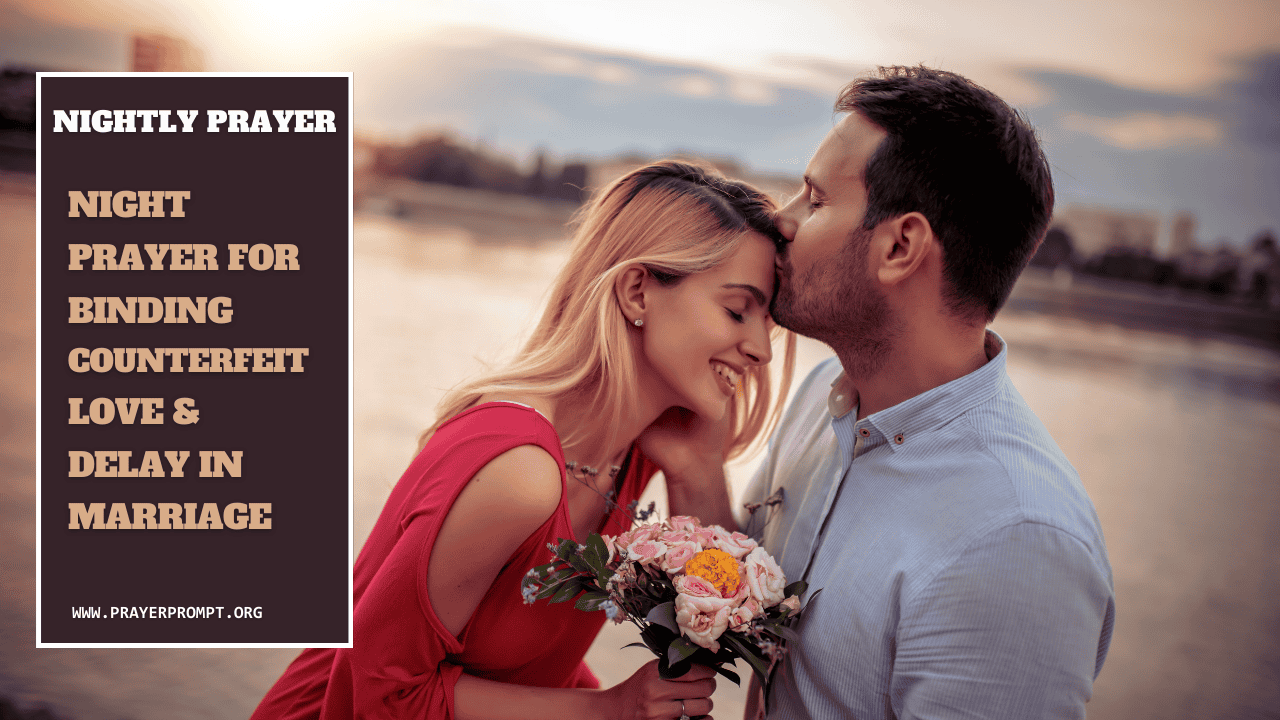 Your Nightly Prayer: Binding Counterfeit Love & Delay in Marriage 1 Your Nightly Prayer: Binding Counterfeit Love & Delay in Marriage