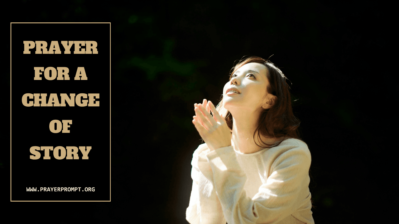 Prayer for a Change of Story 1 Prayer for a Change of Story