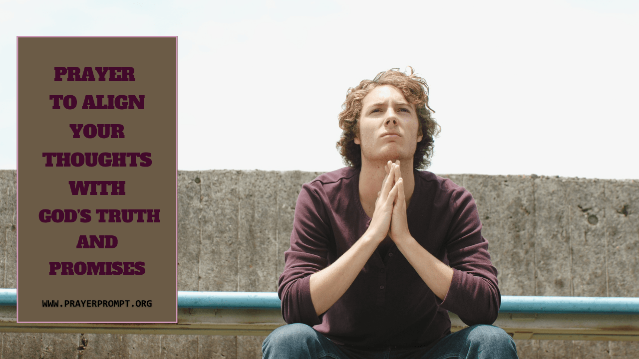 Prayer to Align Your Thoughts with God’s Truth and Promises