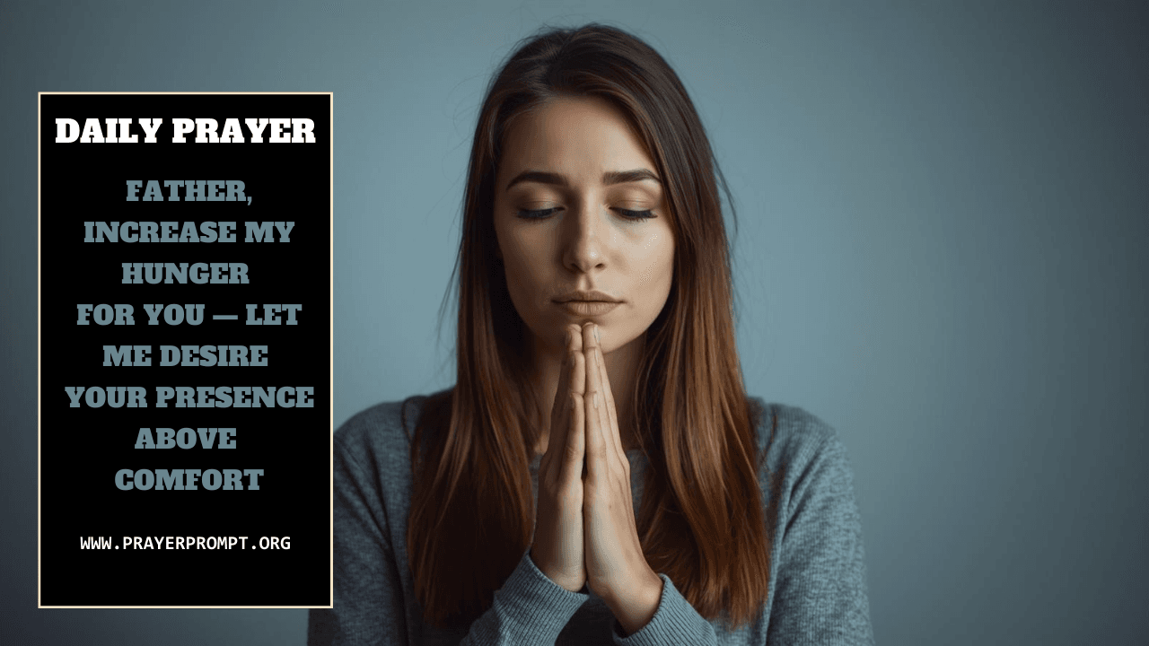Daily Prayer for November 28 2025: Father, Increase My Hunger for You — Let Me Desire Your Presence Above Comfort
