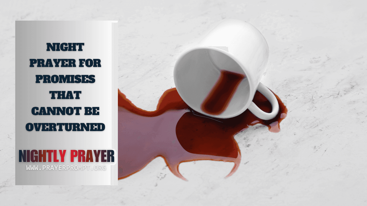 Your Night Prayer for Promises That Cannot Be Overturned 1 Your Night Prayer for Promises That Cannot Be Overturned
