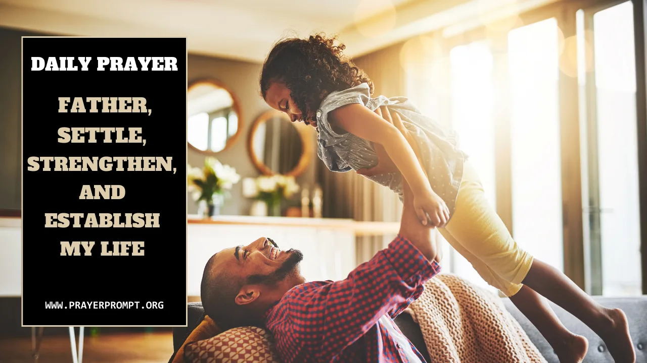 Daily Prayer for December 10 2025: Father, Settle, Strengthen, and Establish My Life