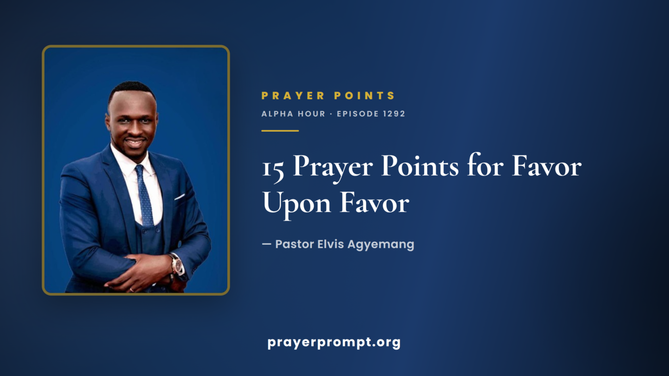 15 Prayer Points from Alpha Hour Episode 1292 "Favor Upon Favor" by Pastor Elvis Agyemang 1 15 Prayer Points from Alpha Hour Episode 1292 “Favor Upon Favor” by Pastor Elvis Agyemang