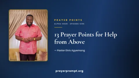 13 Prayer Points from Alpha Hour Episode 1296 “Help from Above” by Pastor Elvis Agyemang