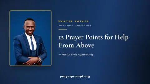 12 Prayer Points from Alpha Hour Episode 1295 “Help from Above” by Pastor Elvis Agyemang