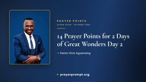 14 Prayer Points from Alpha Hour Episode 1298 “2 Days of Great Wonders Day 2” by Pastor Elvis Agyemang