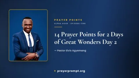 14 Prayer Points from Alpha Hour Episode 1298 “2 Days of Great Wonders Day 2” by Pastor Elvis Agyemang