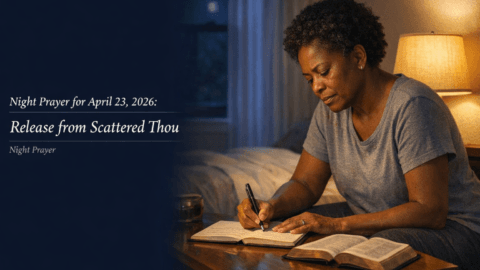 Night Prayer for April 23, 2026: Release from Scattered Thoughts