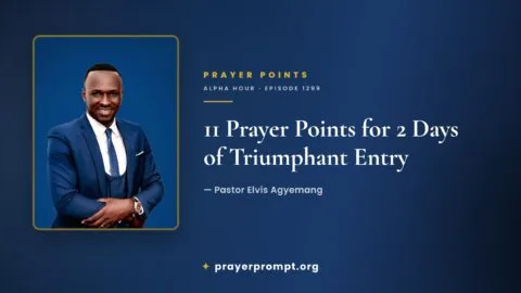 11 Prayer Points from Alpha Hour Episode 1299 “2 Days of Triumphant Entry” by Pastor Elvis Agyemang
