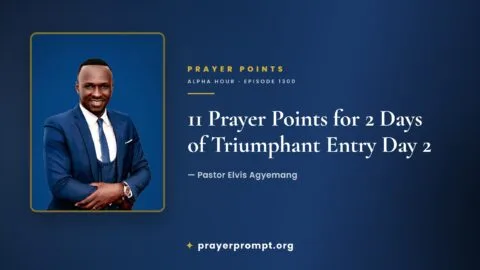 11 Prayer Points from Alpha Hour Episode 1300 “2 Days of Triumphant Entry Day 2” by Pastor Elvis Agyemang