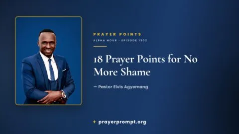 18 Prayer Points from Alpha Hour Episode 1302 “No More Shame” by Pastor Elvis Agyemang