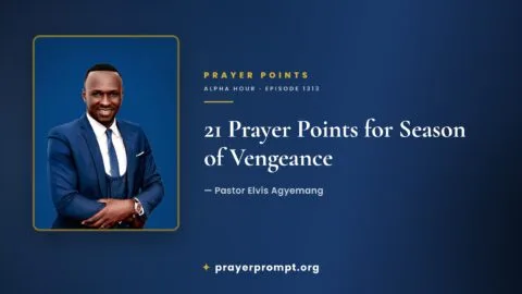 21 Prayer Points from Alpha Hour Episode 1313 “Season of Vengeance” by Pastor Elvis Agyemang