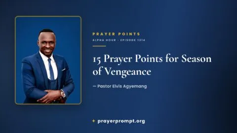 15 Prayer Points from Alpha Hour Episode 1314 “Season of Vengeance” by Pastor Elvis Agyemang