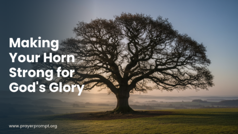 Daily Prayer for October 31, 2026: Making Your Horn Strong for God’s Glory